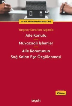 Yargıtay Kararları IşığındaAile Konutu – Muvazaalı İşlemler – Aile Konutunun Sağ Kalan Eşe Özgülenmesi – Halil Ahmet Bakırcı – Seçkin Yayıncılık kitap kapağı