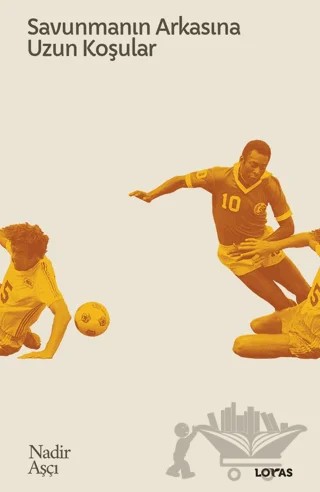 Savunmanın Arkasına Uzun Koşular - Futbol Üzerine Yazılar II – Nadir Aşçı – Loras Kitap kitap kapağı