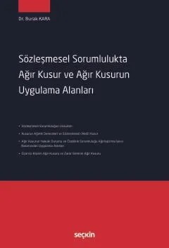Sözleşmesel Sorumlulukta Ağır Kusur ve Ağır Kusurun Uygulama Alanları – Burak Kara – Seçkin Yayıncılık kitap kapağı