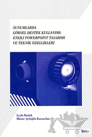 Sunumlarda Görsel Destek Kullanımı: Etkili Powerpoint Tasarımı ve Teknik Özellikleri – İlknur Aydoğdu Karaaslan, Leyla Budak – Beta Yayınevi kitap kapağı