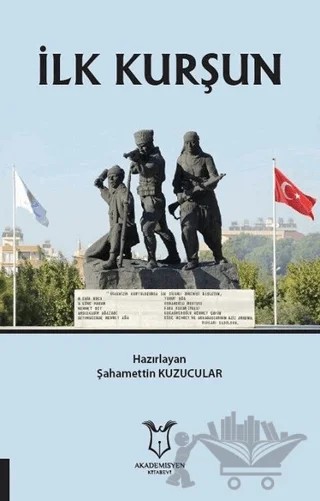 İlk Kurşun – Şahamettin Kuzucular – Akademisyen Kitabevi kitap kapağı