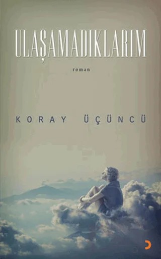Ulaşamadıklarım – Koray Üçüncü – Cinius Yayınları kitap kapağı