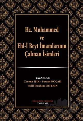 Hz. Muhammed ve Ehl-i Beyt İmamlarının Çalınan İsimleri – Zeynep Işık, Sercan Koçak, Halil İbrahim Ertekin – İmam Rıza Dergahı Yayınları kitap kapağı