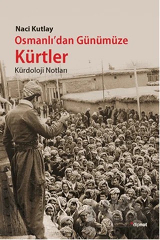 Osmanlı'dan Günümüze Kürtler – Naci Kutlay – Dipnot Yayınları kitap kapağı