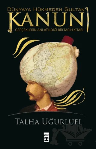 Kanuni - Dünyaya Hükmeden Sultan – Talha Uğurluel – Timaş Tarih kitap kapağı