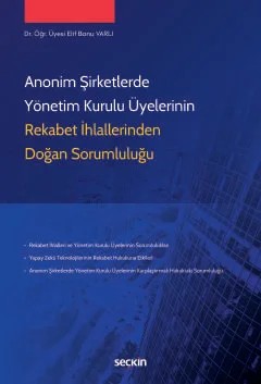 Anonim Şirketlerde Yönetim Kurulu Üyelerinin Rekabet İhlallerinden Doğan Sorumluluğu – Elif Banu Varlı – Seçkin Yayıncılık kitap kapağı