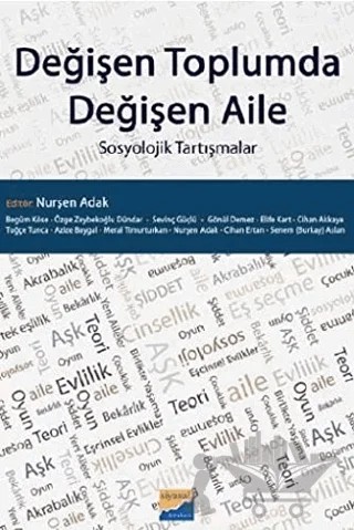 Değişen Toplumda Değişen Aile – Azize Baygal, Begüm Köse, Cihan Akkaya, Cihan Ertan, Elife Kart, Gönül Demez, Meral Timurturkan, Nurşen Adak, Özge Zeybekoğlu Dündar, Senem Burkay Aslan, Sevinç Güçlü, Tuğçe Tunca – Siyasal Kitabevi - Akademik Kitaplar kitap kapağı