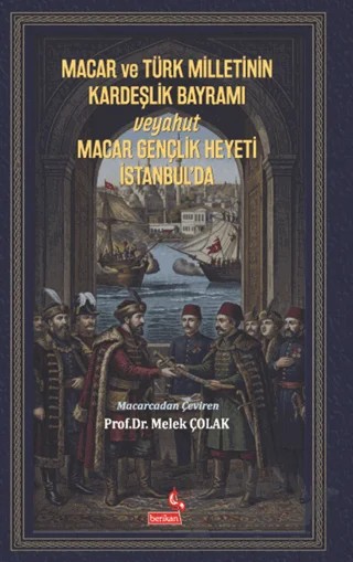 Macar ve Türk Milletinin Kardeşlik Bayramı Veyahut Macar Gençlik Heyeti İstanbul’da – Kolektif – Berikan Yayınevi kitap kapağı