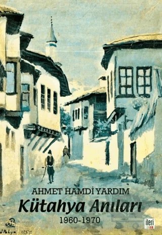 Kütahya Anıları 1960-1970 – Ahmet Hamdi Yardım – İleri Yayınları kitap kapağı