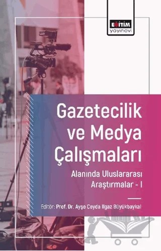 Gazetecilik ve Medya Çalışmaları Alanında Uluslararası Araştırmalar-I – Büşra Fadim Sarıkaya, Güven Necati Büyükbaykal, İpek Kaya, Ayşe Çatalcalı Ceylan, İpek Karakoyun, Ozan Yıldırım, Alev Yücel – Eğitim Yayınevi - Bilimsel Eserler kitap kapağı