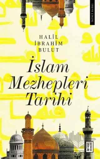 İslam Mezhepleri Tarihi – Halil İbrahim Bulut – Ketebe Yayınları kitap kapağı