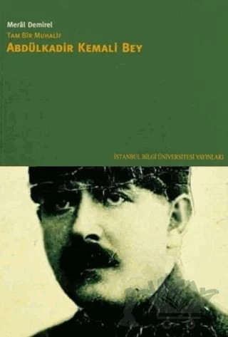 Tam Bir Muhalif Abdülkadir Kemali Bey – Meral Demirel – İstanbul Bilgi Üniversitesi Yayınları kitap kapağı