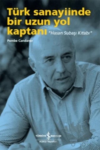 Türk Sanayiinde Bir Uzun Yol Kaptanı - Hasan Subaşı Kitabı – Pembe Candaner – İş Bankası Kültür Yayınları kitap kapağı