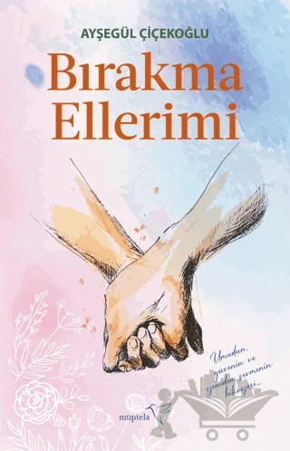 Bırakma Ellerimi – Ayşegül Çiçekoğlu – Müptela Yayınları kitap kapağı