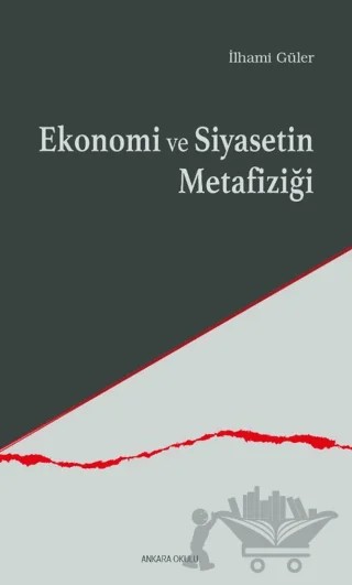 Ekonomi ve Siyasetin Metafiziği – İlhami Güler – Ankara Okulu Yayınları kitap kapağı