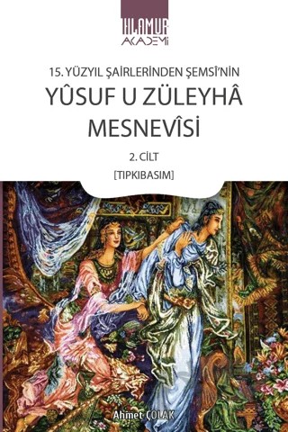 15. Yüzyıl Şairlerinden Şemsi’nin Yusuf u Züleyha Mesnevisi – Ahmet Çolak – Ihlamur Akademi kitap kapağı