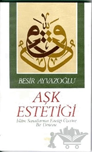 Aşk Estetiği İslam Sanatlarının Estetiği Üzerine Bir Deneme – Beşir Ayvazoğlu – Ötüken Neşriyat kitap kapağı