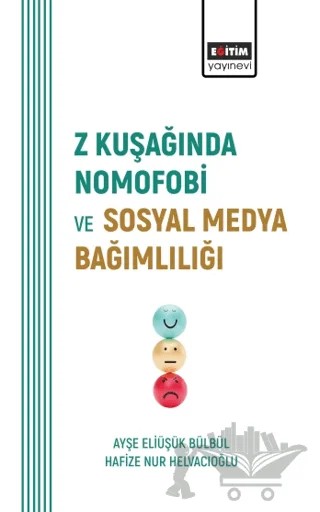 Z Kuşağında Nomofobi ve Sosyal Medya Bağımlılığı – Ayşe Eliüşük Bülbül, Hafize Nur Helvacıoğlu – Eğitim Yayınevi - Bilimsel Eserler kitap kapağı