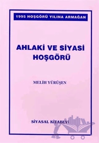 Ahlaki ve Siyasi Hoşgörü – Melih Yürüşen – Siyasal Kitabevi kitap kapağı