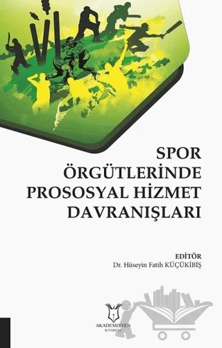 Spor Örgütlerinde Prososyal Hizmet Davranışları – Hüseyin Fatih Küçükibiş – Akademisyen Kitabevi kitap kapağı