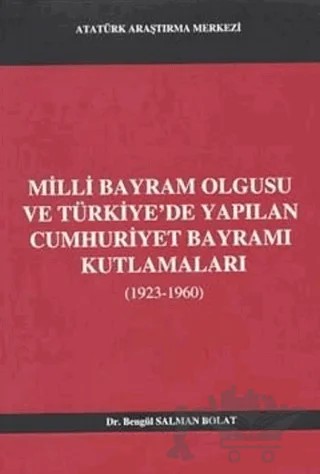 Milli Bayram Olgusu Ve Türkiye'de Yapılan Cumhuriyet Bayramı Kutlamaları (1923-1960) – Bengül Salman Polat – Atatürk Araştırma Merkezi kitap kapağı