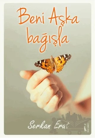 Beni Aşka Bağışla – Serkan Erat – İkinci Adam Yayınları kitap kapağı