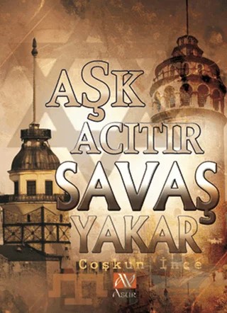 Aşk Acıtır Savaş Yakar – Coşkun İnce – Asur Yayınları kitap kapağı