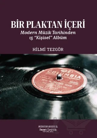 Bir Plaktan İçeri: Modern Müzik Tarihinden 15 “Kişisel” Albüm – Hilmi Tezgör – Sanat Kritik Yayınları kitap kapağı