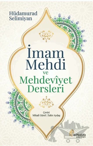 İmam Mehdi ve Mehdeviyet Dersleri – Hüdamurad Selimiyan – el-Mustafa Yayınları kitap kapağı