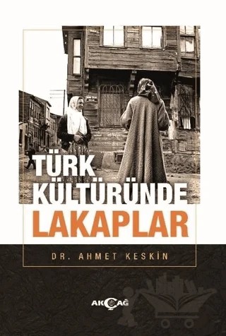 Türk Kültüründe Lakaplar – Ahmet Keskin – Akçağ Yayınları kitap kapağı