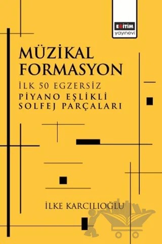 Müzikal Formasyon İlk 50 Egzersiz Piyano Eşlikli Solfej Parçaları – İlke Karcılıoğlu – Eğitim Yayınevi - Bilimsel Eserler kitap kapağı