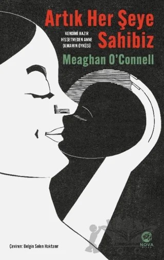 Artık Her Şeye Sahibiz – Kendimi Hazır Hissetmeden Anne Olmamın Öyküsü – Meaghan O’Connell – Nova Kitap kitap kapağı