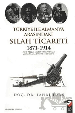 Türkiye İle Almanya Arasındaki Silah Ticareti 1871 - 1914 – Fahri Türk – IQ Kültür Sanat Yayıncılık kitap kapağı