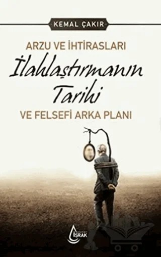 Arzu ve İhtirasları İlahlaştırmanın Tarihi ve Felsefi Arka Planı – Kemal Çakır – İşrak Yayınları kitap kapağı