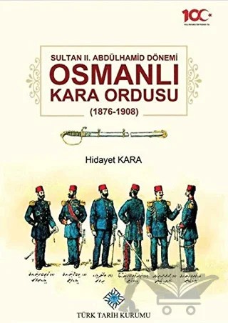 Sultan 2. Abdülhamid Dönemi Osmanlı Kara Ordusu 1876-1908 – Hidayet Kara – Türk Tarih Kurumu Yayınları kitap kapağı