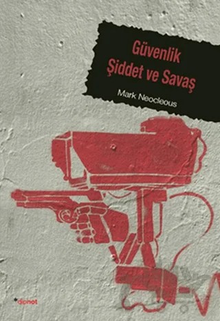 Güvenlik Şiddet ve Savaş – Mark Neocleous – Dipnot Yayınları kitap kapağı
