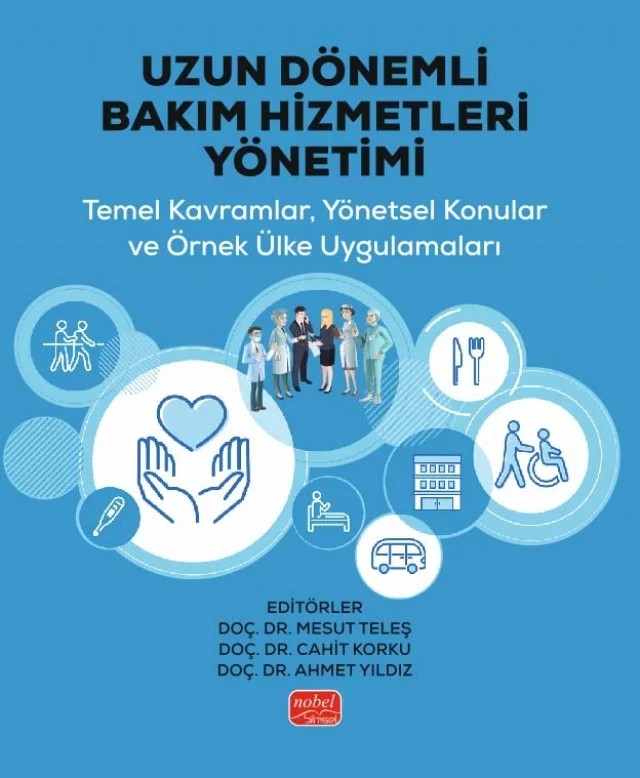 UZUN DÖNEMLİ BAKIM HİZMETLERİ YÖNETİMİ - Temel Kavramlar, Yönetsel Konular ve Örnek Ülke Uygulamaları – Ahmet Kar, Ahmet Yıldız, Ali Sayılır, Cahit Korku, Emel Bahadır Yılmaz, Eren Akman, Fatih Durur, Ferda Işıkçelik, Ferdane Koçoğlu, Gamze Kutlu, Gülnur İlgün, Gülsüm Şeyma Koca, Habip Balsak, Hatice Reyhan Özgöbek, İlknur Kar, Koray Kopuz, Meliha Meliş Günaltay, Meral Timurtaş, Meryem Turgut, Mesut T – Nobel Bilimsel Eserler kitap kapağı
