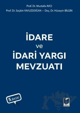İdare ve İdari Yargı Mevzuatı – Mustafa Avcı, Seçkin Yavuzdoğan, Hüseyin Bilgin – Adalet Yayınevi kitap kapağı