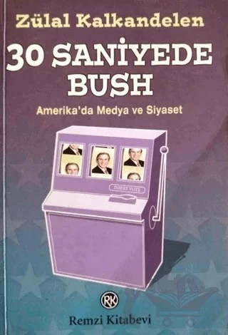 30 Saniyede Bush Amerika’da Medya ve Siyaset – Zülal Kalkandelen – Remzi Kitabevi kitap kapağı