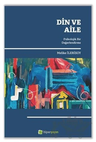 Din ve Aile Psikolojik Bir Değerlendirme – Melike İlerisoy – Hiperlink Yayınları kitap kapağı