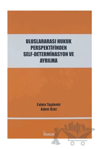 Uluslararası Hukuk Perspektifinden Self-Determinasyon ve Ayrılma – Adem Özer, Fatma Taşdemir – Hukuk Yayınları kitap kapağı