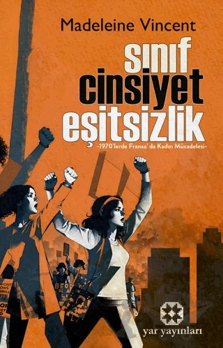Sınıf, Cinsiyet, Eşitsizlik - 1970' lerde, Fransa’da Kadın Mücadelesi – Madeleine Vincent – Yar Yayınları kitap kapağı