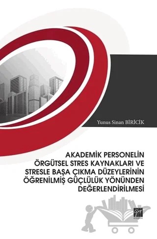 Akademik Personelin Örgütsel Stres Kaynakları ve Stresle Başa Çıkma Düzeylerinin Öğrenilmiş Güçlülük Yönünden Değerlendirilmesi – Yunus Sinan Biricik – Gazi Kitabevi kitap kapağı