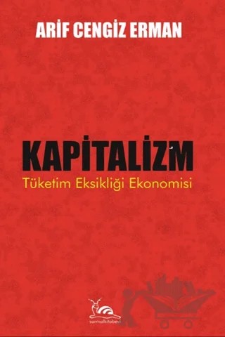Kapitalizm - Tüketim Eksikliği Ekonomisi – Arif Cengiz Erman – Sarmal Kitabevi kitap kapağı