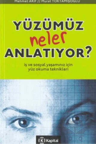 Yüzümüz Neler Anlatıyor İş ve Sosyal Yaşamınız İçin Yüz Okuma Teknikleri – Mehmet Arif – Kapital Kitapları kitap kapağı