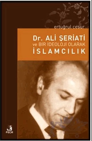 Dr. Ali Şeriati ve Bir İdeoloji Olarak İslamcılık – Ertuğrul Cesur – Fecr Yayınları kitap kapağı