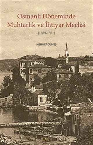 Osmanlı Döneminde Muhtarlık ve İhtiyar Meclisi (1829-1871) – Mehmet Güneş – Kitabevi Yayınları kitap kapağı