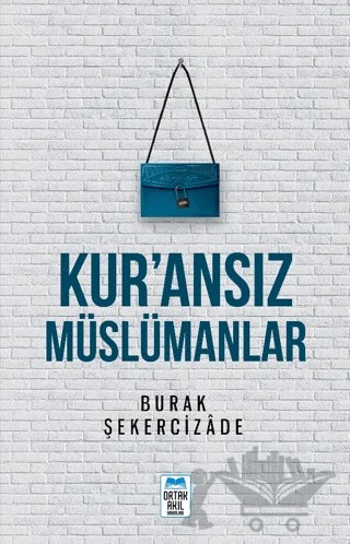 Kur’ansız Müslümanlar – Burak Şekercizade – Ortak Akıl Yayınları kitap kapağı