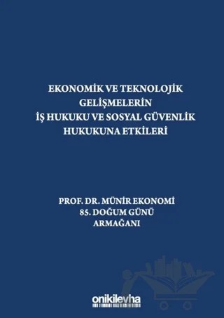 Ekonomik ve Teknolojik Gelişmelerin İş Hukuku ve Sosyal Güvenlik Hukukuna Etkileri "Prof. Dr. Münir Ekonomi 85. Doğum Günü Armağanı" – Kübra Doğan Yenisey, Seda Ergüneş Emrağ – On İki Levha Yayınları kitap kapağı