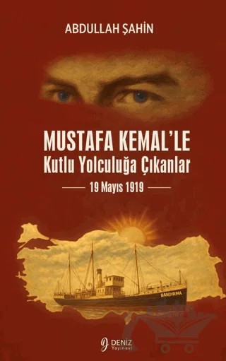 Mustafa Kemal'le Kutlu Yolculuğa Çıkanlar 19 Mayıs 1919 – Abdullah Şahin – Deniz Yayınevi kitap kapağı